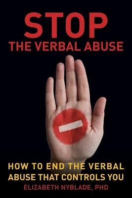 Stop The Verbal Abuse: How To End the Verbal Abuse That Controls You by Nyblade, Phd Elizabeth