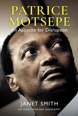 Patrice Motsepe: An Appetite for Disruption by Smith, Janet