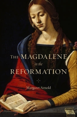 The Magdalene in the Reformation by Arnold, Margaret