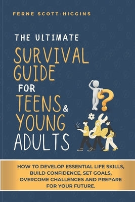 The Ultimate Survival Guide for Teens and Young Adults: How to Develop Essential life skills, Build Confidence, Set goals, Overcome Challenges and Pre by Presley, Catherine V.