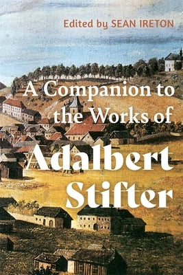 A Companion to the Works of Adalbert Stifter by Ireton, Sean M.