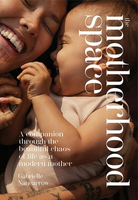 The Motherhood Space: A Companion Through the Beautiful Chaos of Life as a Modern Mother by Nancarrow, Gabrielle