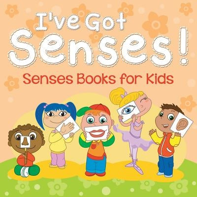 I've Got Senses!: Senses Books for Kids by Speedy Publishing LLC