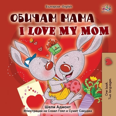 I Love My Mom (Bulgarian English Bilingual Book) by Admont, Shelley