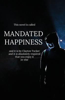 Mandated Happiness by Tucker, Clayton