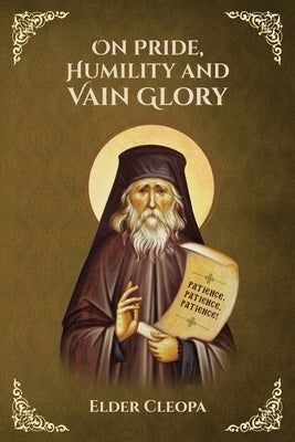 On Pride, Humbleness and Vain Glory by Elder Cleopas the Romanian by Monastery, St George