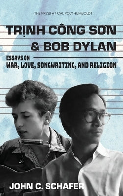 Trinh Cong Son and Bob Dylan: Essays on War, Love, Songwriting, and Religion by Schafer, John C.