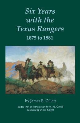 Six Years with the Texas Rangers, 1875 to 1881 by Gillett, James B.