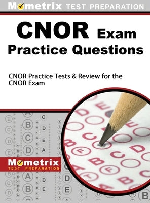 CNOR Exam Practice Questions: CNOR Practice Tests & Review for the CNOR Exam by Mometrix Nursing Certification Test Te