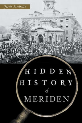 Hidden History of Meriden by Piccirillo, Justin