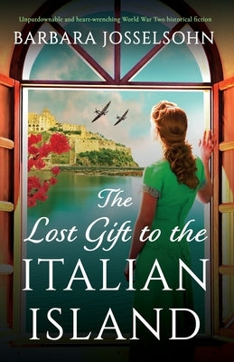 The Lost Gift to the Italian Island: Unputdownable and heart-wrenching World War Two historical fiction by Josselsohn, Barbara