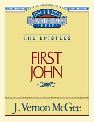 Thru the Bible Vol. 56: The Epistles (1 John): 56 by McGee, J. Vernon