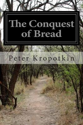 The Conquest of Bread by Kropotkin, Peter