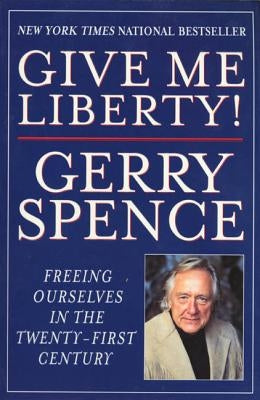 Give Me Liberty: Freeing Ourselves in the Twenty-First Century by Spence, Gerry