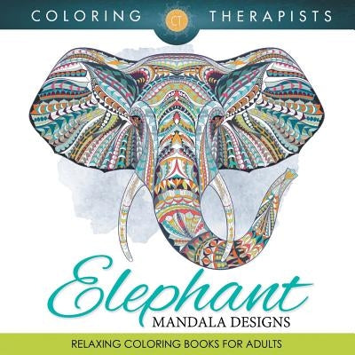 Elephant Mandala Designs: Relaxing Coloring Books For Adults by Coloring Therapist