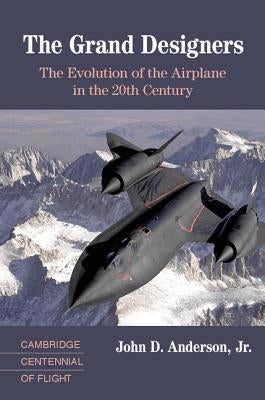 The Grand Designers: The Evolution of the Airplane in the 20th Century by Anderson Jr, John D.