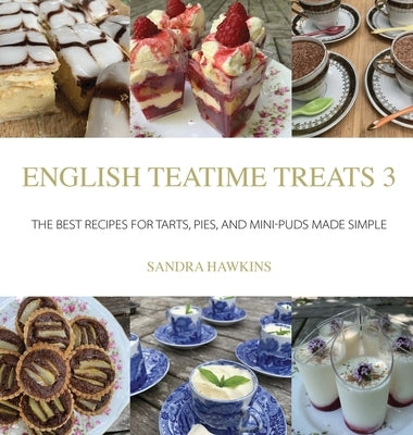 English Teatime Treats 3: The Best Recipes For Tarts, Pies, And Mini-Puds Made Simple by Hawkins, Sandra