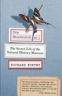 Dry Storeroom No. 1: Dry Storeroom No. 1: The Secret Life of the Natural History Museum by Fortey, Richard