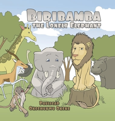 Biribamba the Lonely Elephant by Okeke, Paulicap Okechukwu