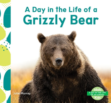 Day in the Life of a Grizzly Bear by Murray, Julie
