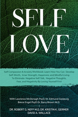 Self Love: Self Compassion & Anxiety Workbook: Learn How You Can Develop Self-Worth, Inner Strength, Happiness, and Mindful Livin by Neff, Robert G.