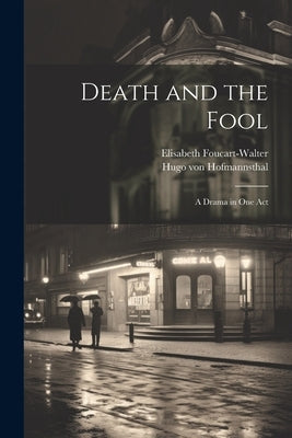 Death and the Fool; a Drama in one Act by Hofmannsthal, Hugo Von