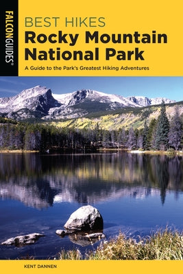 Best Hikes Rocky Mountain National Park: A Guide to the Park's Greatest Hiking Adventures by Dannen, Kent