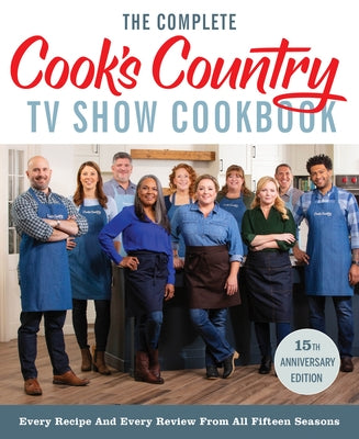 The Complete Cook's Country TV Show Cookbook 15th Anniversary Edition Includes Season 15 Recipes: Every Recipe and Every Review from All Fifteen Seaso by America's Test Kitchen