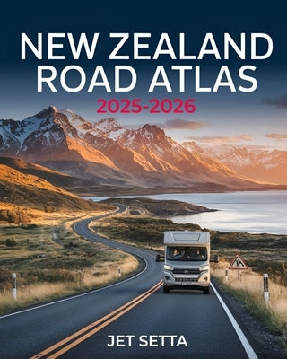 New Zealand Road Atlas 2025-2026: Complete Guide with Detailed Maps to Scenic Routes, Campgrounds, National Parks & Hidden Gems - Perfect for RVers, V by Setta, Jet