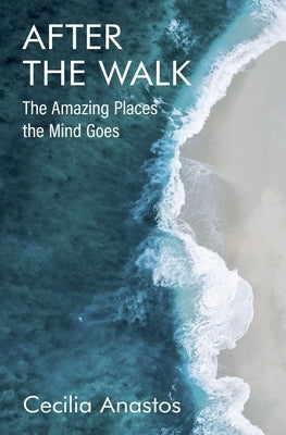 After the Walk: The Amazing Places the Mind Goes by Anastos, Cecilia