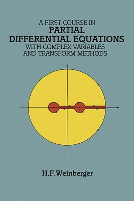 A First Course in Partial Differential Equations: With Complex Variables and Transform Methods by Weinberger, H. F.