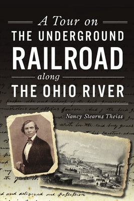 A Tour on the Underground Railroad Along the Ohio River by Theiss, Nancy Stearns