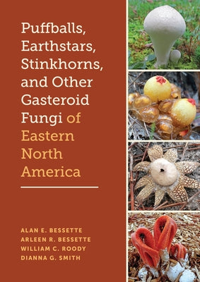 Puffballs, Earthstars, Stinkhorns, and Other Gasteroid Fungi of Eastern North America by Bessette, Alan E.