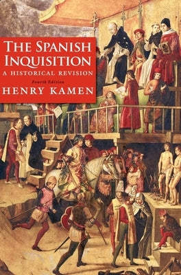 The Spanish Inquisition: A Historical Revision by Kamen, Henry