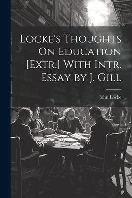 Locke's Thoughts On Education [Extr.] With Intr. Essay by J. Gill by Locke, John