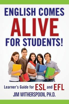 English Comes Alive for Students!: Learner's Guide for ESL and EFL by Witherspoon Ph. D., Jim