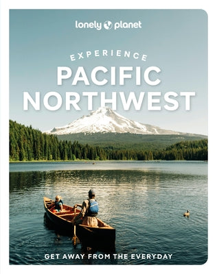 Lonely Planet Experience Pacific Northwest by Bujan, Bianca
