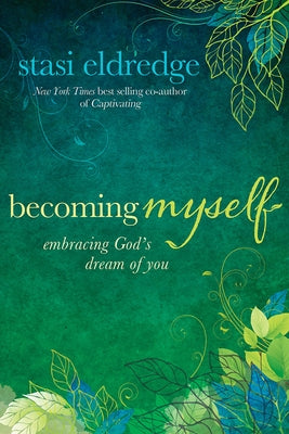 Becoming Myself: Embracing God's Dream of You by Eldredge, Stasi