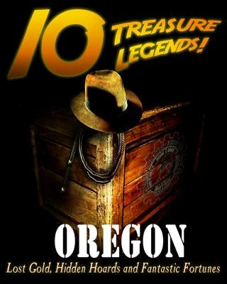 10 Treasure Legends! Oregon: Lost Gold, Hidden Hoards and Fantastic Fortunes by Pulitzer, Jovan Hutton