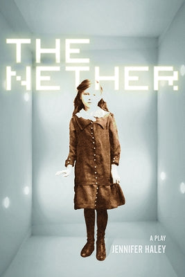 The Nether: A Play by Haley, Jennifer