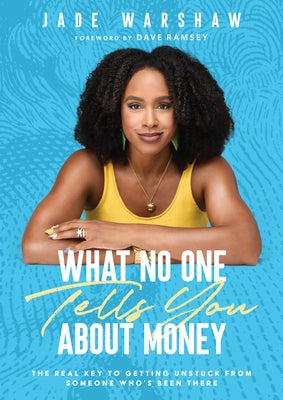 What No One Tells You about Money: The Real Key to Getting Unstuck from Someone Who's Been There by Warshaw, Jade