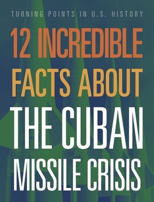 12 Incredible Facts about the Cuban Missile Crisis by Edwards, Sue Bradford