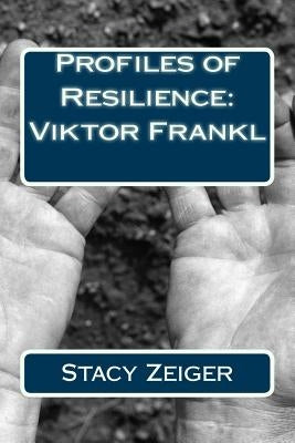 Profiles of Resilience: Viktor Frankl by Zeiger, Stacy