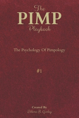 The PIMP Playbook: The Psychology Of Pimpology by Gurley, Delano B.