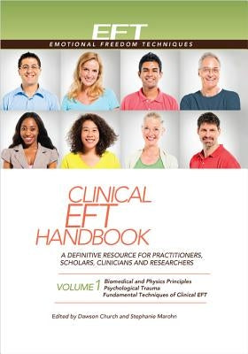 Clinical Eft Handbook Volume 1: A Definitive Resource for Practitioners, Scholars, Clinicians, and Researchers. Volume 1: Biomedical and Physics Princ by Church, Dawson