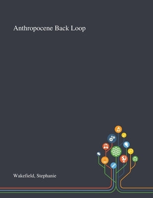 Anthropocene Back Loop by Wakefield, Stephanie