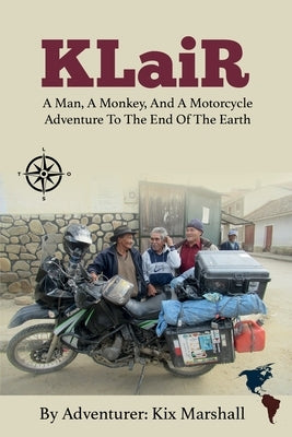 KLaiR: A Man, A Monkey, And A Motorcycle Adventure To The End Of The Earth by Marshall, Kix