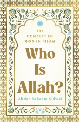 Who Is Allah?: The Concept of God in Islam by Kidwai, Raheem Abdur