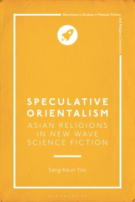 Speculative Orientalism: Asian Religions in New Wave Science Fiction by Yoo, Sang-Keun