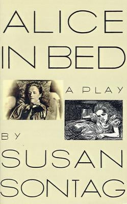 Alice in Bed: A Play in Eight Scenes by Sontag, Susan